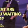 What Are You Waiting For?